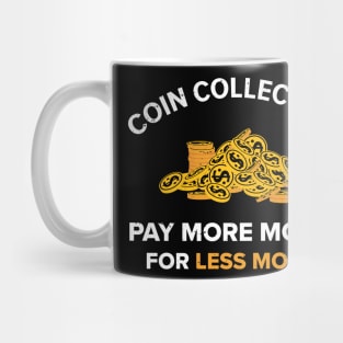 Coin Collecting, pay more money Numismatic / Numismatist gift  Numismatic Gift Coin Gift Coin Collector Coin Collector present Mug